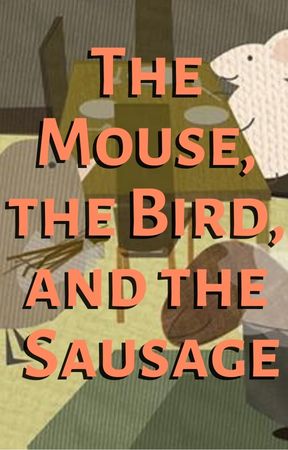 The Mouse, the Bird, and the Sausage